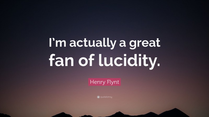 Henry Flynt Quote: “I’m actually a great fan of lucidity.”