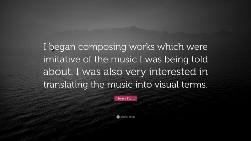 Henry Flynt Quote: “I began composing works which were imitative of the music I was being told about. I was also very interested in translating the music into visual terms.”