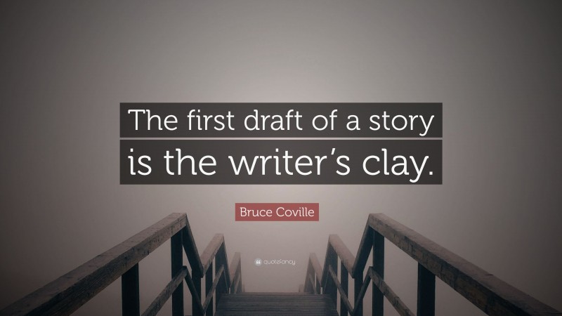 Bruce Coville Quote: “The first draft of a story is the writer’s clay.”
