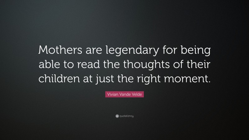 Vivian Vande Velde Quote: “Mothers are legendary for being able to read the thoughts of their children at just the right moment.”