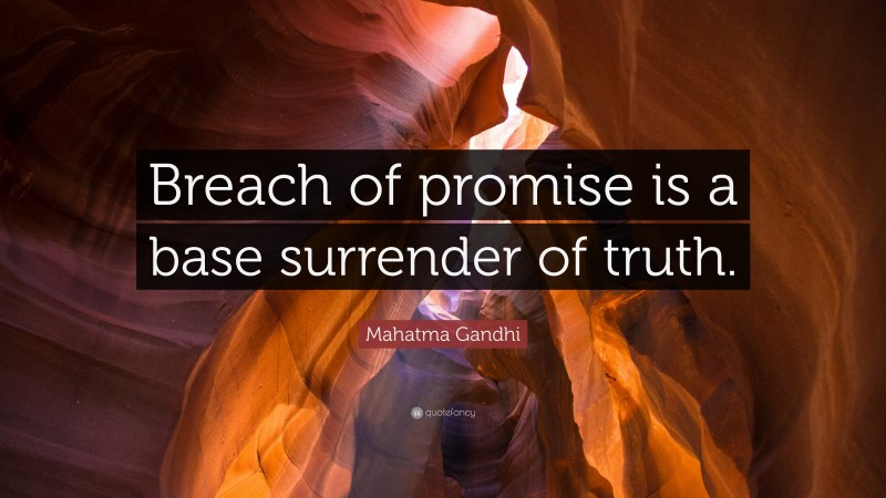 Mahatma Gandhi Quote: “Breach of promise is a base surrender of truth.”