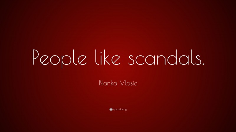Blanka Vlasic Quote: “People like scandals.”