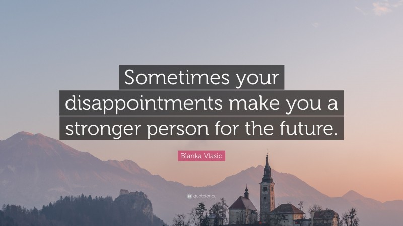 Blanka Vlasic Quote: “Sometimes your disappointments make you a stronger person for the future.”