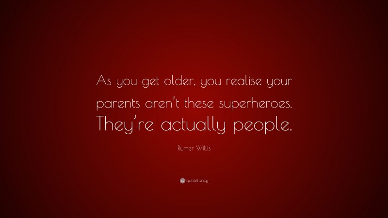 Rumer Willis Quote: “As you get older, you realise your parents aren’t these superheroes. They’re actually people.”