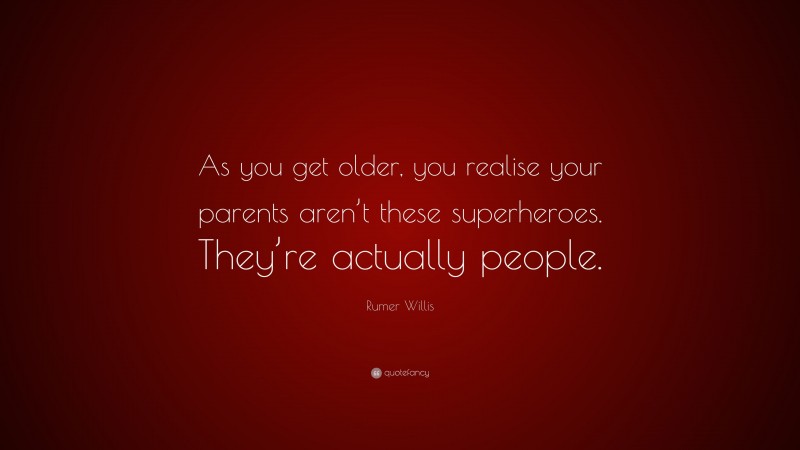 Rumer Willis Quote: “As you get older, you realise your parents aren’t these superheroes. They’re actually people.”