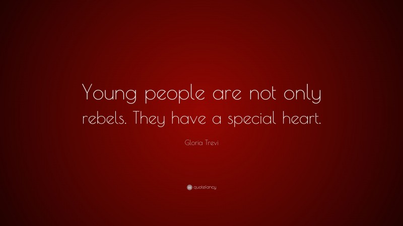 Gloria Trevi Quote: “Young people are not only rebels. They have a special heart.”