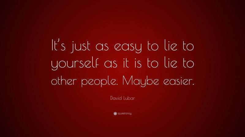 David Lubar Quote: “It’s just as easy to lie to yourself as it is to lie to other people. Maybe easier.”