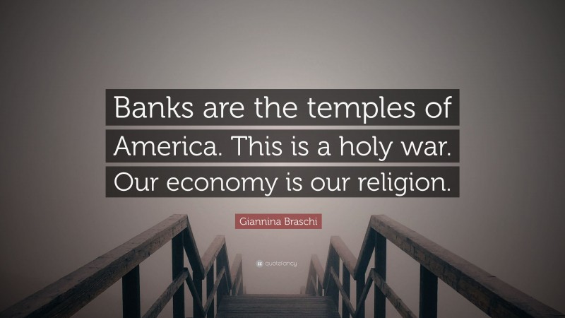 Giannina Braschi Quote: “Banks are the temples of America. This is a holy war. Our economy is our religion.”