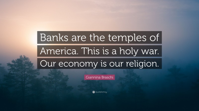 Giannina Braschi Quote: “Banks are the temples of America. This is a holy war. Our economy is our religion.”