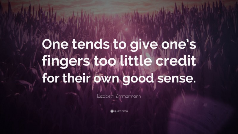 Elizabeth Zimmermann Quote: “One tends to give one’s fingers too little credit for their own good sense.”