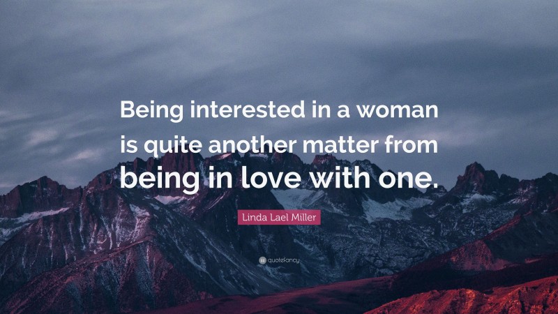 Linda Lael Miller Quote: “Being interested in a woman is quite another matter from being in love with one.”