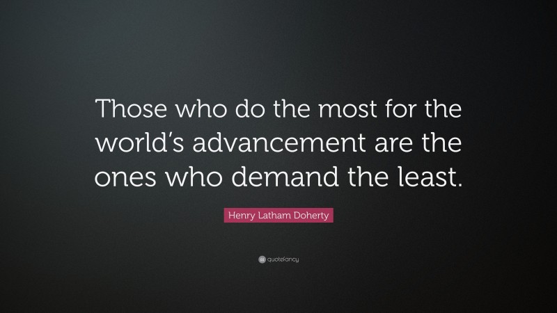 Henry Latham Doherty Quote: “Those who do the most for the world’s ...