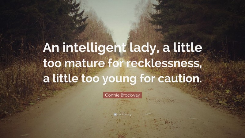 Connie Brockway Quote: “An intelligent lady, a little too mature for recklessness, a little too young for caution.”