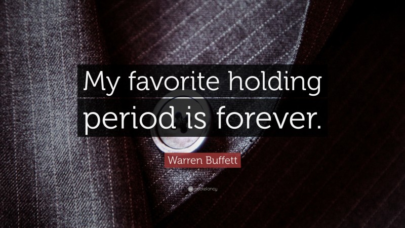 Warren Buffett Quote: “My favorite holding period is forever.”