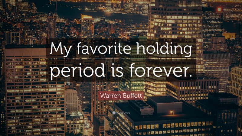 Warren Buffett Quote: “My favorite holding period is forever.”