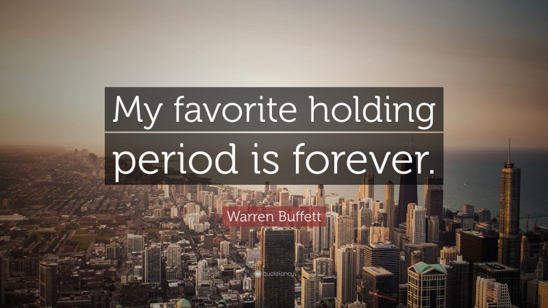Warren Buffett Quote: “My favorite holding period is forever.”