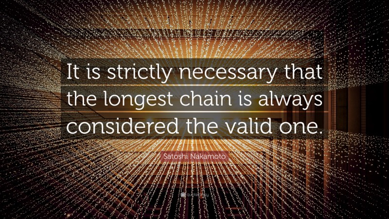 Satoshi Nakamoto Quote: “It is strictly necessary that the longest chain is always considered the valid one.”