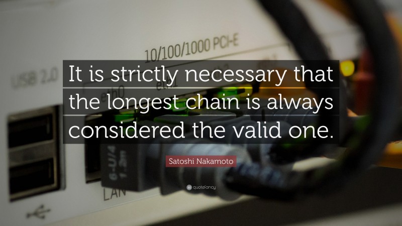 Satoshi Nakamoto Quote: “It is strictly necessary that the longest chain is always considered the valid one.”