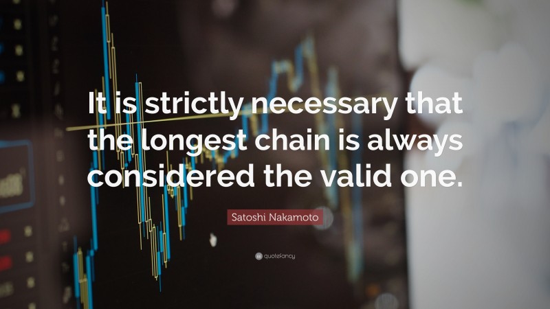Satoshi Nakamoto Quote: “It is strictly necessary that the longest chain is always considered the valid one.”