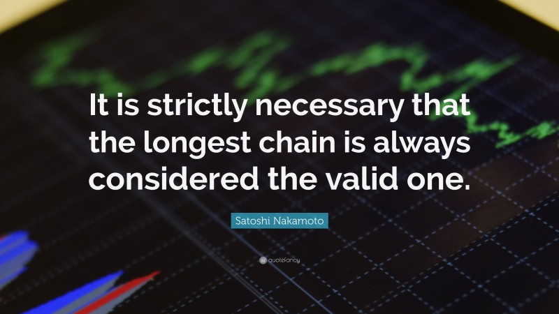 Satoshi Nakamoto Quote: “It is strictly necessary that the longest chain is always considered the valid one.”
