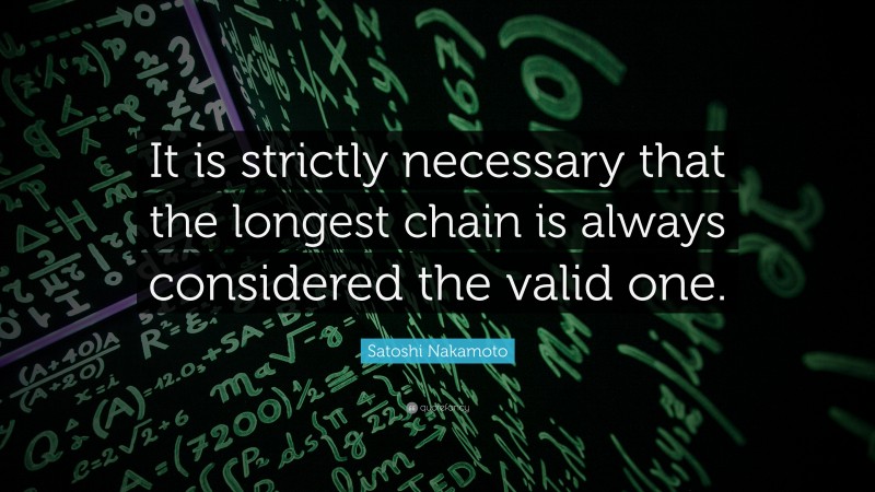 Satoshi Nakamoto Quote: “It is strictly necessary that the longest chain is always considered the valid one.”