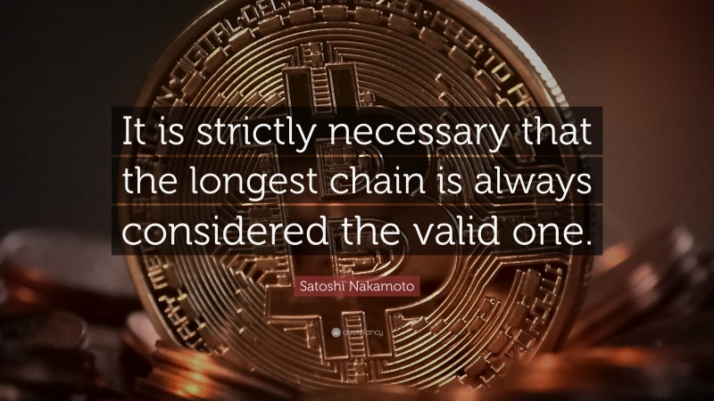 Satoshi Nakamoto Quote: “It is strictly necessary that the longest chain is always considered the valid one.”