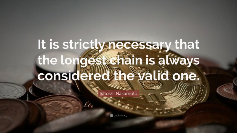Satoshi Nakamoto Quote: “It is strictly necessary that the longest chain is always considered the valid one.”
