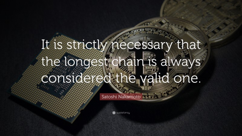 Satoshi Nakamoto Quote: “It is strictly necessary that the longest chain is always considered the valid one.”