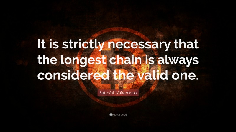 Satoshi Nakamoto Quote: “It is strictly necessary that the longest chain is always considered the valid one.”