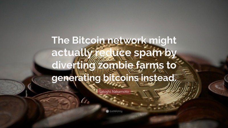 Satoshi Nakamoto Quote: “The Bitcoin network might actually reduce spam by diverting zombie farms to generating bitcoins instead.”
