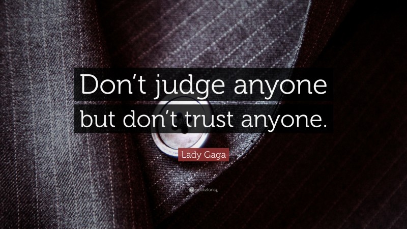 Lady Gaga Quote: “Don’t judge anyone but don’t trust anyone.”