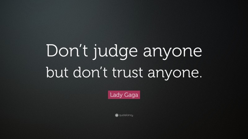 Lady Gaga Quote: “Don’t judge anyone but don’t trust anyone.”