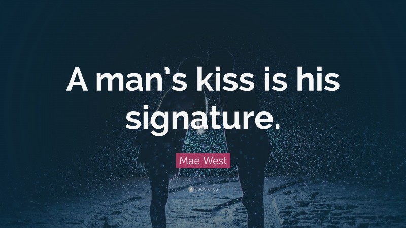 Mae West Quote: “A man’s kiss is his signature.”