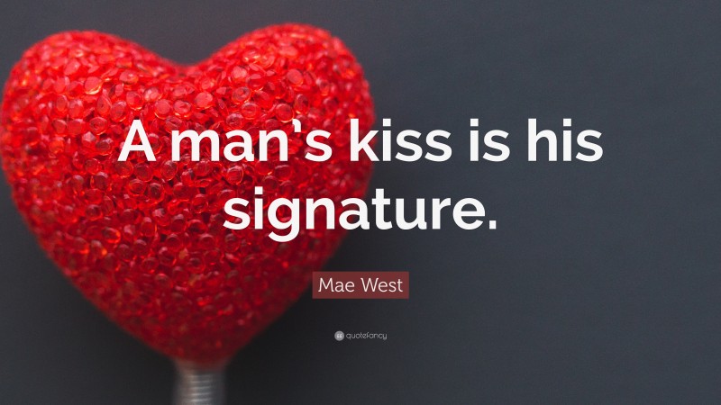 Mae West Quote: “A man’s kiss is his signature.”