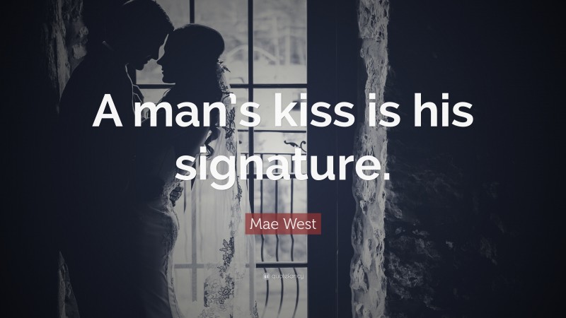 Mae West Quote: “A man’s kiss is his signature.”