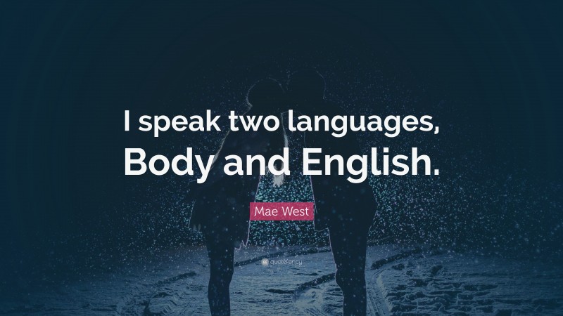 Mae West Quote: “I speak two languages, Body and English.”
