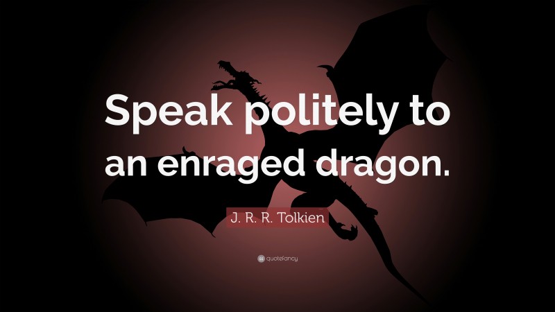 J. R. R. Tolkien Quote: “Speak politely to an enraged dragon.”