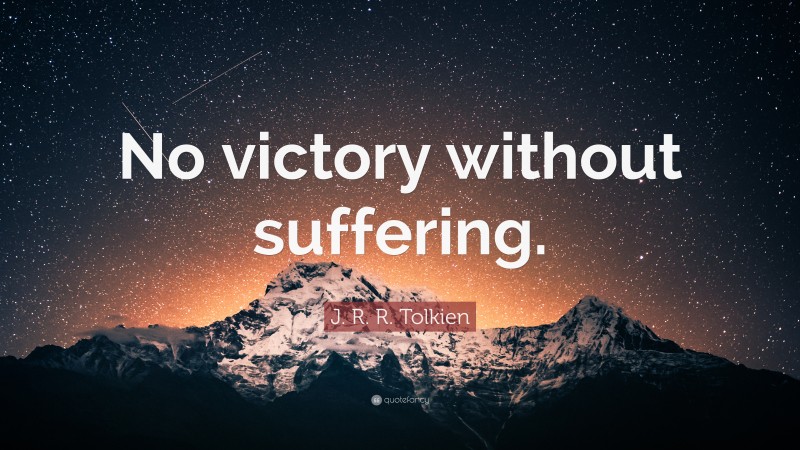 J. R. R. Tolkien Quote: “No Victory Without Suffering.”