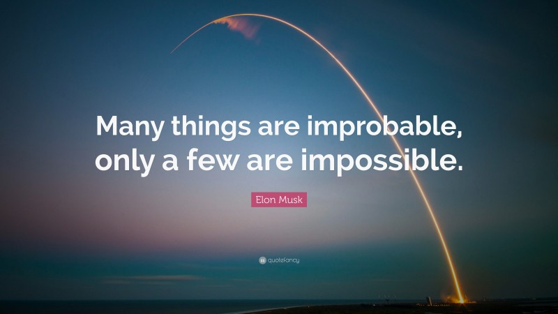 Elon Musk Quote: “Many things are improbable, only a few are impossible.”