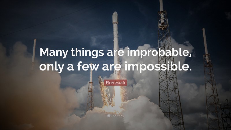 Elon Musk Quote: “Many things are improbable, only a few are impossible.”