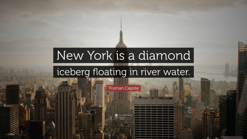 Truman Capote Quote: “New York is a diamond iceberg floating in river water.”