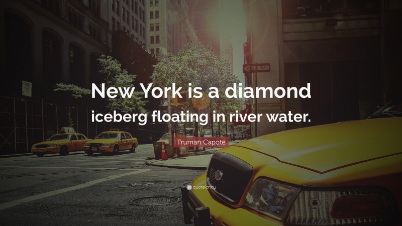 Truman Capote Quote: “New York is a diamond iceberg floating in river water.”