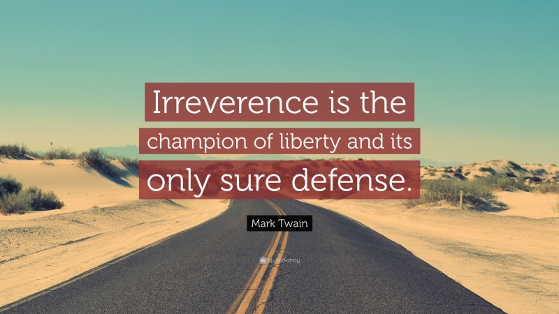 Mark Twain Quote: “Irreverence is the champion of liberty and its only sure defense.”