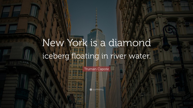 Truman Capote Quote: “New York is a diamond iceberg floating in river water.”