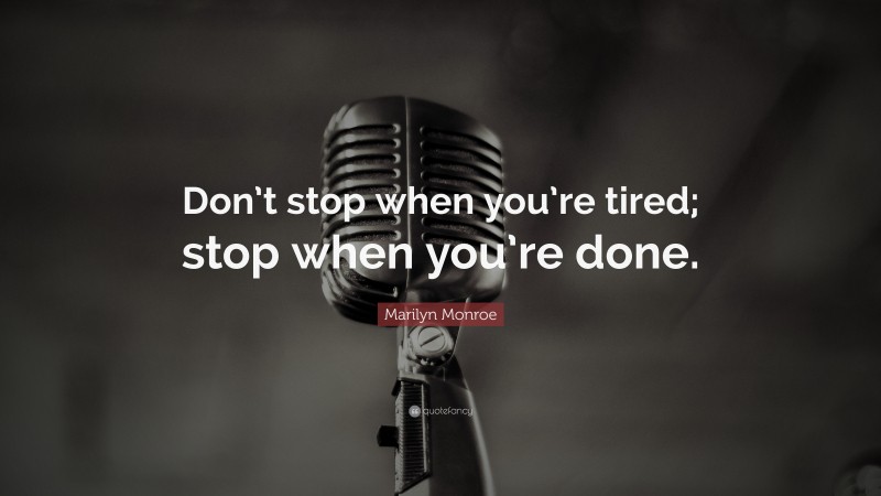 Marilyn Monroe Quote: “Don’t stop when you’re tired; stop when you’re done.”