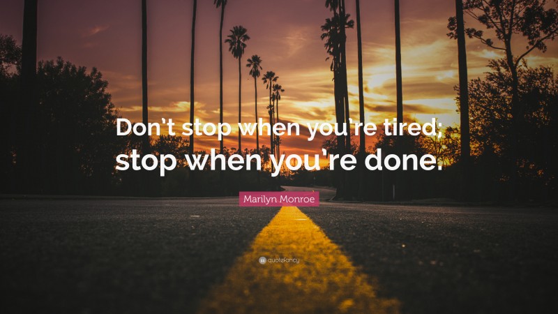 Marilyn Monroe Quote: “Don’t stop when you’re tired; stop when you’re done.”