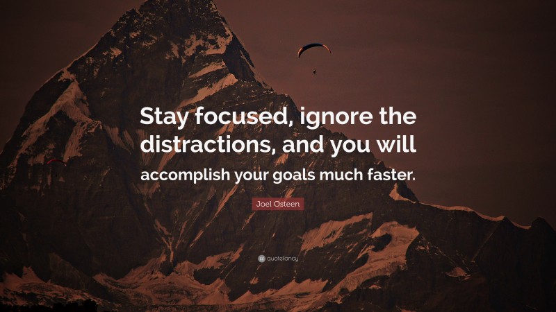 Joel Osteen Quote: “Stay focused, ignore the distractions, and you will ...