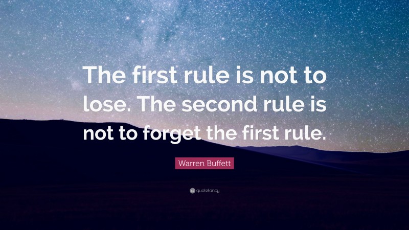Warren Buffett Quote: “The first rule is not to lose. The second rule is not to forget the first rule.”
