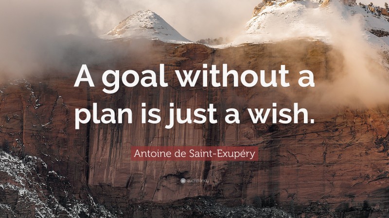 Antoine de Saint-Exupéry Quote: “A goal without a plan is just a wish.”