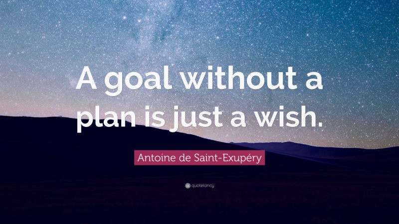 Antoine de Saint-Exupéry Quote: “A goal without a plan is just a wish.”